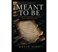 Meant To Be: And Other Cultural Cliches That Sabotage Love