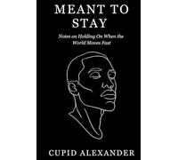 Meant To Stay: Notes On Holding On When The World Moves Fast