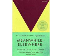 Meanwhile, Elsewhere: Science Fiction & Fantasy from Transgender Writers (Portable Edition)