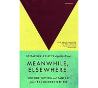 Meanwhile, Elsewhere: Science Fiction & Fantasy from Transgender Writers (Portable Edition)