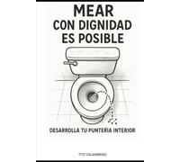 Mear con dignidad es posible.: Desarrolla tu puntería interior.
