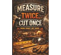 Measure Twice, Cut Once Workshop Notebook for Men | Lined & Graph Pages for Woodworking, DIY, Construction, Mechanics & Garage Projects: Project ... Builders, Makers, Carpenters & Contractors