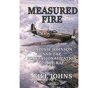 Measured Fire: Johnnie Johnson and the Professionalization of the RAF (Aces of the Second World War)