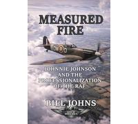 Measured Fire: Johnnie Johnson and the Professionalization of the RAF (Aces of the Second World War)