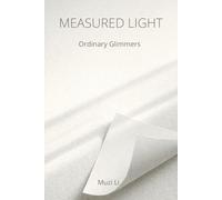 MEASURED LIGHT: Ordinary Glimmers (Muzi Li: Glimmers of Everyday Life (The Trilogy Collection)-On What Never Changed, What’s Still Unfinished, and the Quiet Moment)