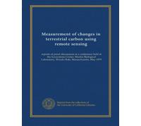 Measurement of changes in terrestrial carbon using remote sensing: reports of panel discussions at a conference held at the Ecosystems Center, Marine ... Woods Hole, Massachusetts, May 1979