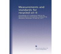 Measurements and standards for recycled oil-II: proceedings of a conference held at the National Bureau of Standards, Gaithersburg, Maryland, November 29 and 30, 1977