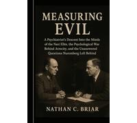 Measuring Evil: A Psychiatrist’s Descent Into the Minds of the Nazi Elite, the Psychological War Behind Atrocity, and the Unanswered Questions Nuremberg Left Behind