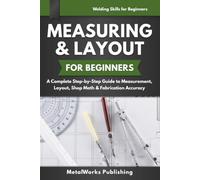 Measuring & Layout for Beginners: A Complete Step-by-Step Guide to Measurement, Layout, Shop Math & Fabrication Accuracy (Welding Skills for Beginners)