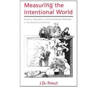 Measuring the Intentional World: Realism, Naturalism, and Quantitative Methods in the Behavioral Sciences by J. D. Trout (2003-04-03)