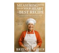 Measuring with Your Heart Is the Best Recipe: A soulful kitchen where keeping it simple always tastes like home