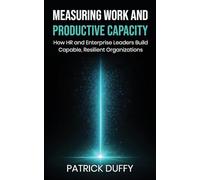 Measuring Work and Productive Capacity: How HR and Enterprise Leaders Build Capable, Resilient Organizations (Vita Viri Organization & People)