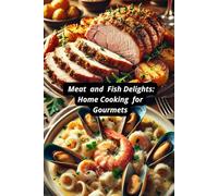 Meat and Fish Delights: Home Cooking for Gourmets
