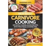 Meat-Based Carnivore Cooking: 100 Simple Animal-Based Recipes with Practical Cooking Tips