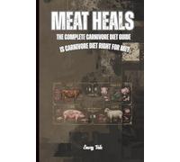 MEAT HEALS Tips and Ideas Is Carnivore Diet Right For You Gut Healing Nutrients and Overall Wellbeing: For Adults and Seniors