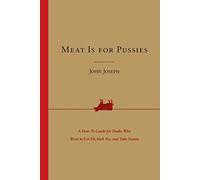 Meat Is for Pussies: A How-to Guide for Dudes Who Want to Get Fit, Kick Ass, and Take Names