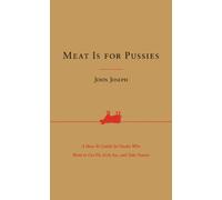 Meat Is for Pussies: A How-To Guide for Dudes Who Want to Get Fit, Kick Ass, and Take Names