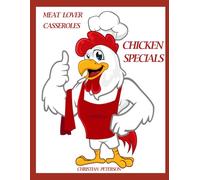 MEAT LOVER CASSRTOLES: CHICKEN SPECIALS: 84 RECIPES, BROCCOLI, NOODLE, ASPARGUS, CHEESE, HAM, BISCUIT, CURRY, ROSEMARY, SHERRY, WINE, ENCHILADA, MORE: 138 (Casseroles)