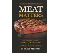 MEAT MATTERS: THE COMPLETE GUIDE TO CARNIVORE EATING FOR HEALTH-SATIETY AND SUCCESS