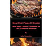 Meat Over Flame & Smoke: Wild Game Outdoor Cookbook for Grill, Campfire & Smoker