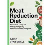 Meat Reduction Diet: Flexitarian Living for Energy, Longevity, and Environmental Impact