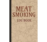Meat Smoking Log Book: BBQ Journal to Track Smoke Sessions, Wood Flavors, Grilling Temps & Flavor Results