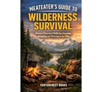 Meateater's Guide to Wilderness Survival: Master Practical Skills for Hunting, Foraging, and Thriving in the Wild