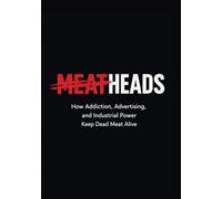 MEATHEADS: How Addiction, Advertising, and Industrial Power Keep Dead Meat Alive (Dead Meat, Are You? - The Liberation Series)