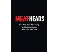 MEATHEADS: How Addiction, Advertising, and Industrial Power Keep Dead Meat Alive (Dead Meat, Are You? - The Liberation Series)