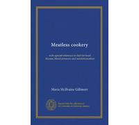 Meatless cookery: with special reference to diet for heart disease, blood pressure and autointoxication