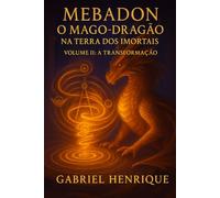 MEBADON - O Mago Dragão na Terra dos Imortais: VOLUME II - A TRANSFORMAÇÃO: 2