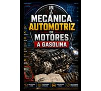 Mecánica Automotriz de Motores a Gasolina (MECÁNICA AUTOMOTRIZ PARA EMPRENDER: CREA Y GESTIONA TU PROPIO TALLER)