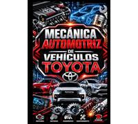 Mecánica Automotriz de Vehículos Toyota (MECÁNICA AUTOMOTRIZ PARA EMPRENDER: CREA Y GESTIONA TU PROPIO TALLER)