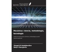 Mecánica: ciencia, metodología, tecnología: Colección de artículos científicos y metodológicos sobre mecánica aplicada
