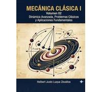 Mecánica Clásica I Volumen 2: Dinámica Avanzada, Problemas Clásicos y Aplicaciones Fundamentales (Licenciatura en Física)