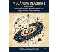 Mecánica Clásica I Volumen 2: Dinámica Avanzada, Problemas Clásicos y Aplicaciones Fundamentales (Licenciatura en Física)