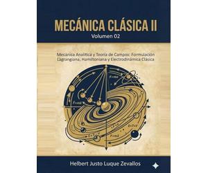 Mecánica Clásica II Volumen 02: Mecánica Analítica y Teoría de Campos: Formulación Lagrangiana, Hamiltoniana y Electrodinámica Clásica (Licenciatura en Física)
