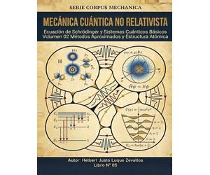 Mecánica Cuántica no Relativista Volumen 02: Métodos Aproximados y Estructura Atómica (CORPUS MECHANICA)