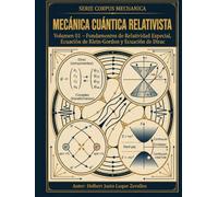 Mecánica Cuántica Relativista Volumen 1: Fundamentos de Relatividad Especial, Ecuación de Klein-Gordon y Ecuación de Dirac (CORPUS MECHANICA)