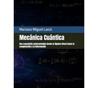 Mecánica Cuántica: Una exposición autocontenida desde el álgebra lineal hasta la computación y la información: 5 (University Exact Sciences Series)