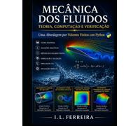 Mecânica dos Fluidos: Teoria, Computação e Verificação: Uma Abordagem por Volumes Finitos com Python
