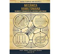 Mecánica Hamiltoniana Volumen 01: Fundamentos de la Mecánica Hamiltoniana (CORPUS MECHANICA)