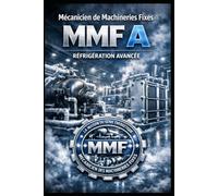 MÉCANICIEN DE MACHINERIES FIXES A - MMF A - RÉFRIGÉRATION AVANCÉE: Édition Prête Examen