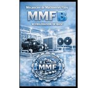 MÉCANICIEN DE MACHINERIES FIXES B - MMF B - Réfrigération de Base: Chaudières, Vapeur, Sécurité Industrielle - Édition Prête - Examen