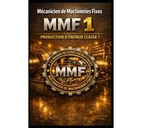 MÉCANICIEN DE MACHINERIES FIXES CLASSE 1 - MMF 1 - Production d’Énergie Classe 1: Édition Prête - Examen