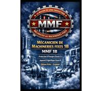 MÉCANICIEN DE MACHINERIES FIXES CLASSE 1B - MMF Classe 1B - Production d’Énergie Classe 1 - Appareils Frigorifiques Classe B: Édition Prête - Examen
