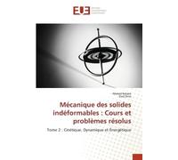 Mécanique des solides indéformables: Cours et problèmes résolus