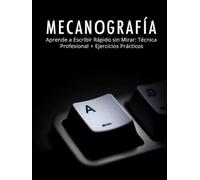MECANOGRAFÍA: Aprende a Escribir Rápido sin Mirar: Técnica Profesional + Ejercicios Prácticos
