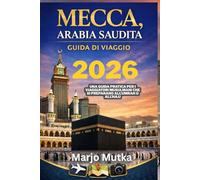 MECCA ARABIA SAUDITA GUIDA DI VIAGGIO: Una guida pratica per i viaggiatori musulmani che si preparano all Umrah o all Hajj 2026