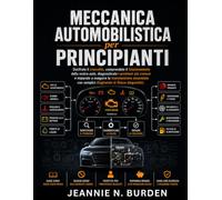 Meccanica automobilistica per principianti: Decifrate il cruscotto, comprendete il funzionamento della vostra auto, diagnosticate i problemi più ... con semplici diagrammi di flusso diagnostici